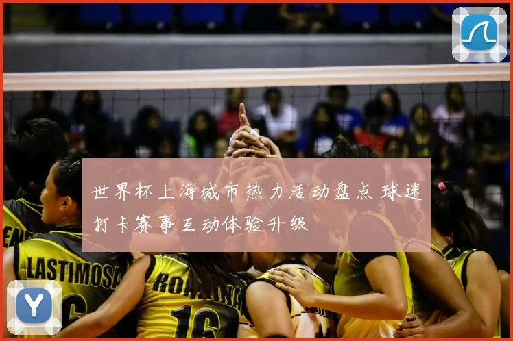 世界杯上海城市热力活动盘点 球迷打卡赛事互动体验升级