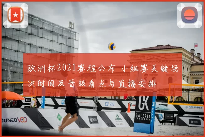 欧洲杯2021赛程公布 小组赛关键场次时间及晋级看点与直播安排