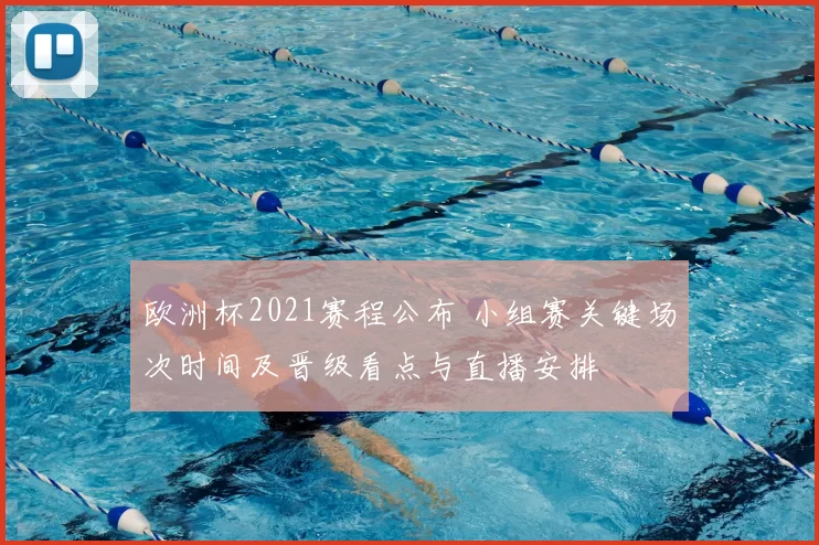 欧洲杯2021赛程公布 小组赛关键场次时间及晋级看点与直播安排