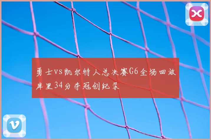 勇士vs凯尔特人总决赛G6全场回放库里34分夺冠创纪录