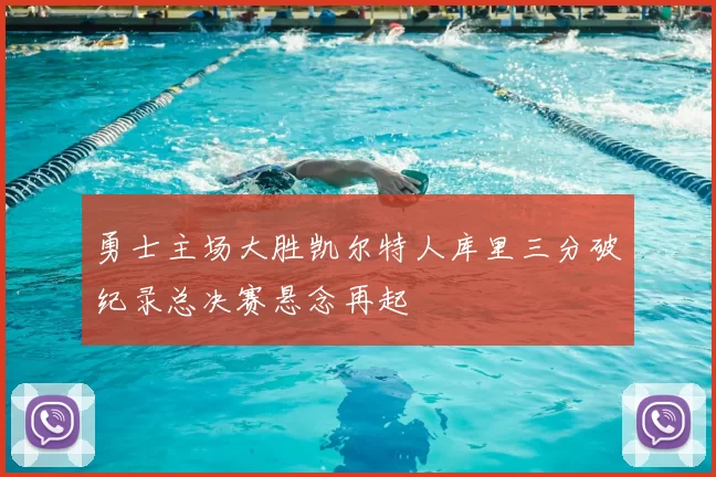 勇士主场大胜凯尔特人库里三分破纪录总决赛悬念再起