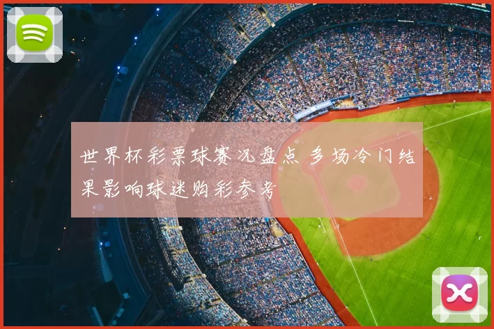 世界杯彩票球赛况盘点 多场冷门结果影响球迷购彩参考